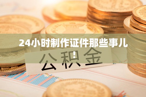 莲花24小时制作证件那些事儿！
